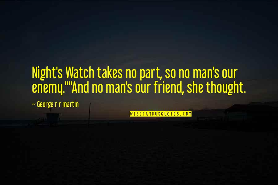 Night Out With Best Friend Quotes By George R R Martin: Night's Watch takes no part, so no man's