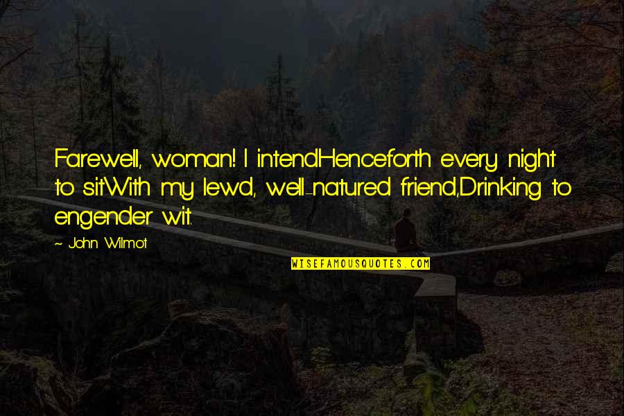 Night Out With Best Friend Quotes By John Wilmot: Farewell, woman! I intendHenceforth every night to sitWith