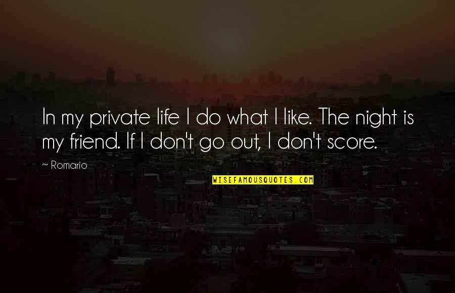 Night Out With Best Friend Quotes By Romario: In my private life I do what I