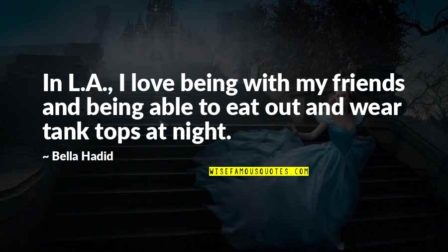 Night Out With Friends Quotes By Bella Hadid: In L.A., I love being with my friends