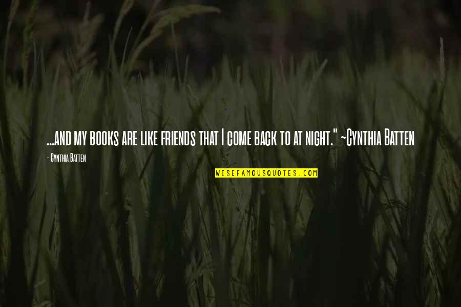 Night Out With Friends Quotes By Cynthia Batten: ...and my books are like friends that I