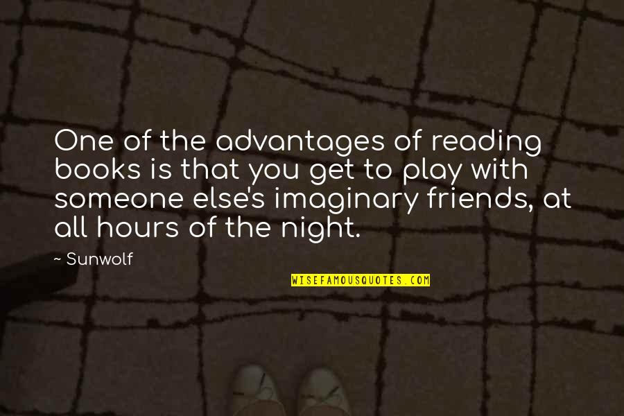Night Out With Friends Quotes By Sunwolf: One of the advantages of reading books is