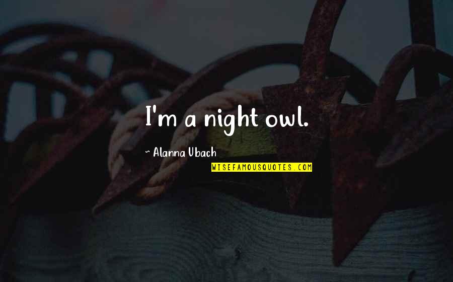 Night Owl Quotes By Alanna Ubach: I'm a night owl.