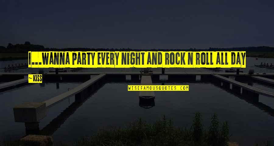 Night Party Quotes By Kiss: I...wanna party every night and rock n roll