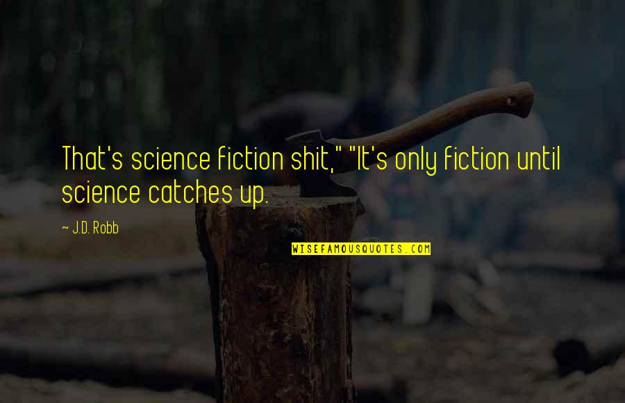 Night Poems Quotes By J.D. Robb: That's science fiction shit," "It's only fiction until