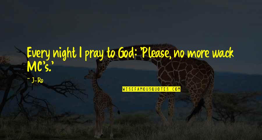 Night Pray Quotes By J-Ro: Every night I pray to God: 'Please, no