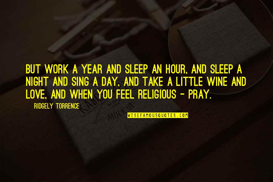 Night Pray Quotes By Ridgely Torrence: But work a year and sleep an hour,