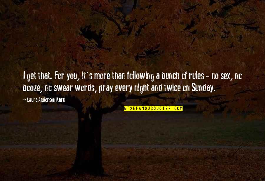 Night Prayer Quotes By Laura Anderson Kurk: I get that. For you, it's more than Night Prayer Quotes By Laura Anderson Kurk: I get that. For you, it's more than