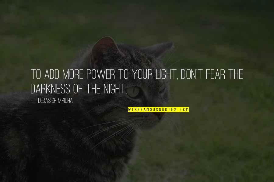 Night Quotes By Debasish Mridha: To add more power to your light, don't