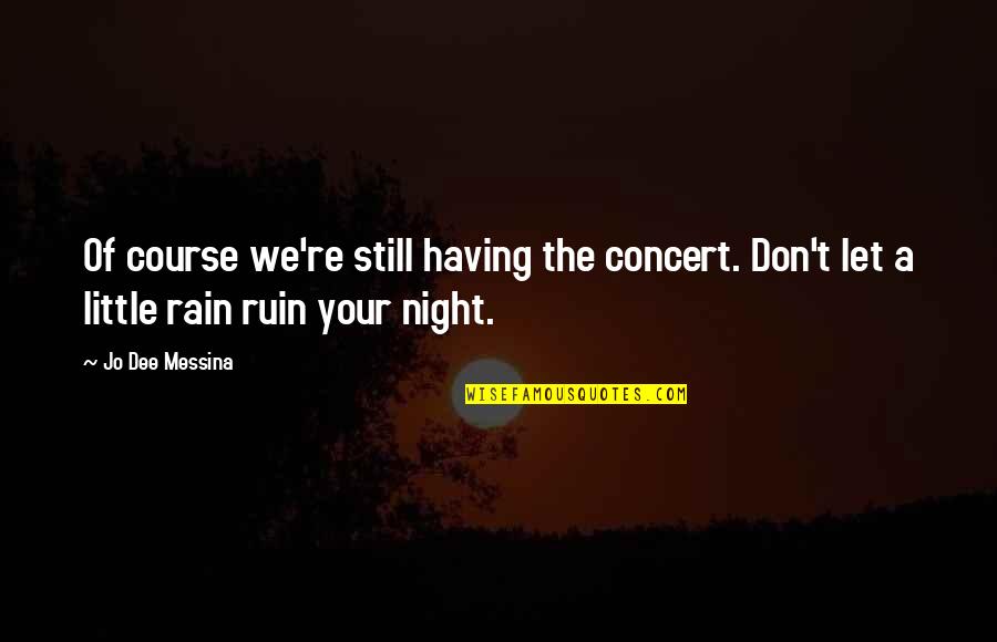 Night Rain Quotes By Jo Dee Messina: Of course we're still having the concert. Don't