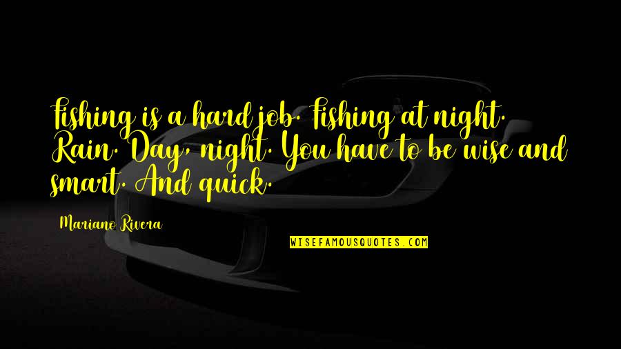 Night Rain Quotes By Mariano Rivera: Fishing is a hard job. Fishing at night.