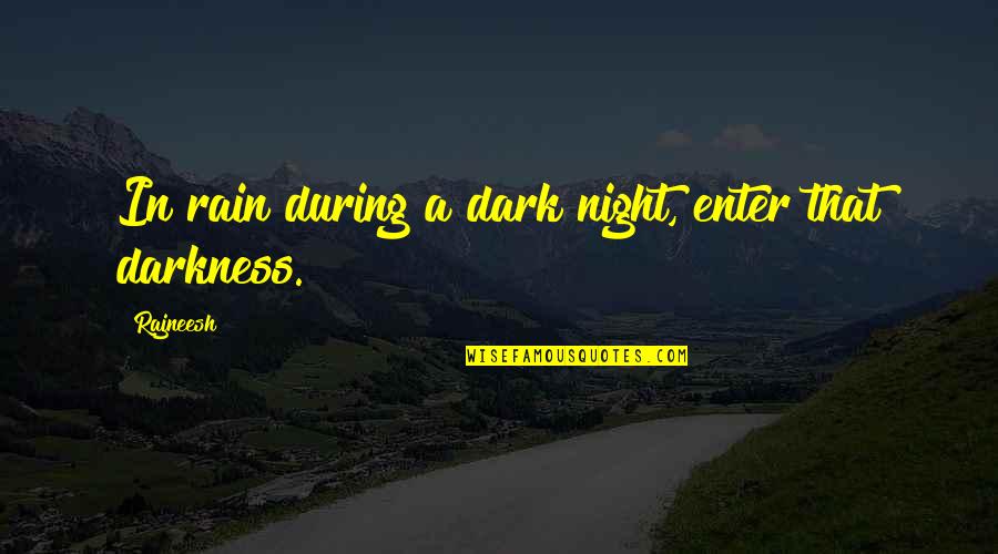 Night Rain Quotes By Rajneesh: In rain during a dark night, enter that