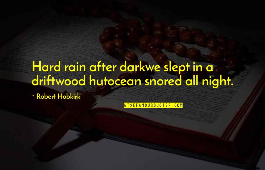 Night Rain Quotes By Robert Hobkirk: Hard rain after darkwe slept in a driftwood