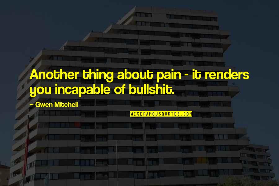 Night Runner Max Turner Quotes By Gwen Mitchell: Another thing about pain - it renders you Night Runner Max Turner Quotes By Gwen Mitchell: Another thing about pain - it renders you