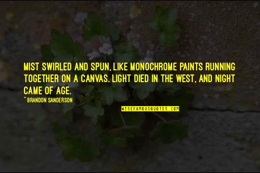 Night Running Quotes By Brandon Sanderson: Mist swirled and spun, like monochrome paints running Night Running Quotes By Brandon Sanderson: Mist swirled and spun, like monochrome paints running