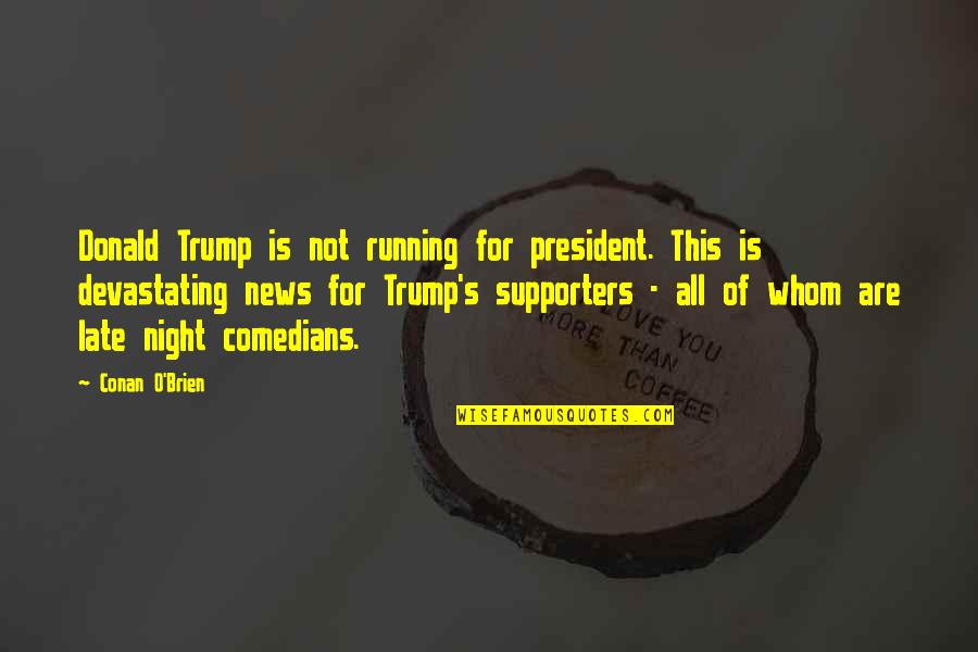 Night Running Quotes By Conan O'Brien: Donald Trump is not running for president. This