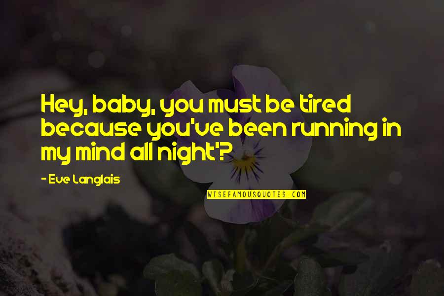 Night Running Quotes By Eve Langlais: Hey, baby, you must be tired because you've