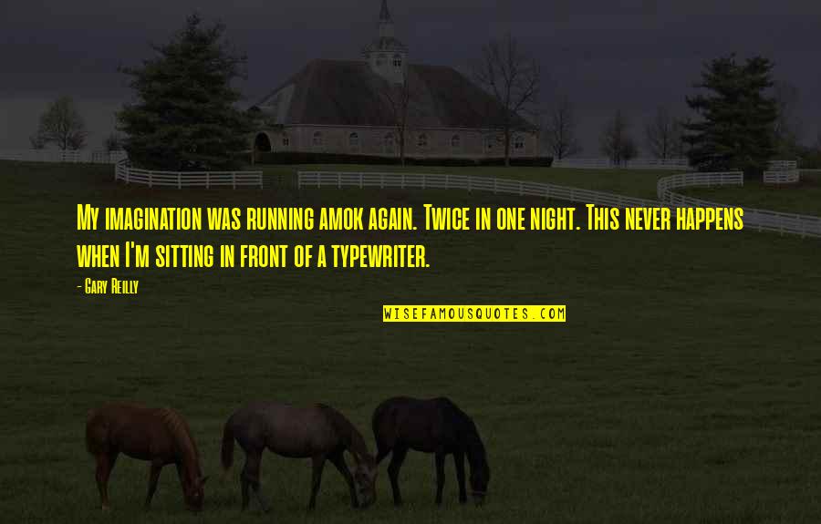 Night Running Quotes By Gary Reilly: My imagination was running amok again. Twice in Night Running Quotes By Gary Reilly: My imagination was running amok again. Twice in