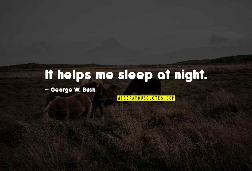 Night Running Quotes By George W. Bush: It helps me sleep at night. Night Running Quotes By George W. Bush: It helps me sleep at night.