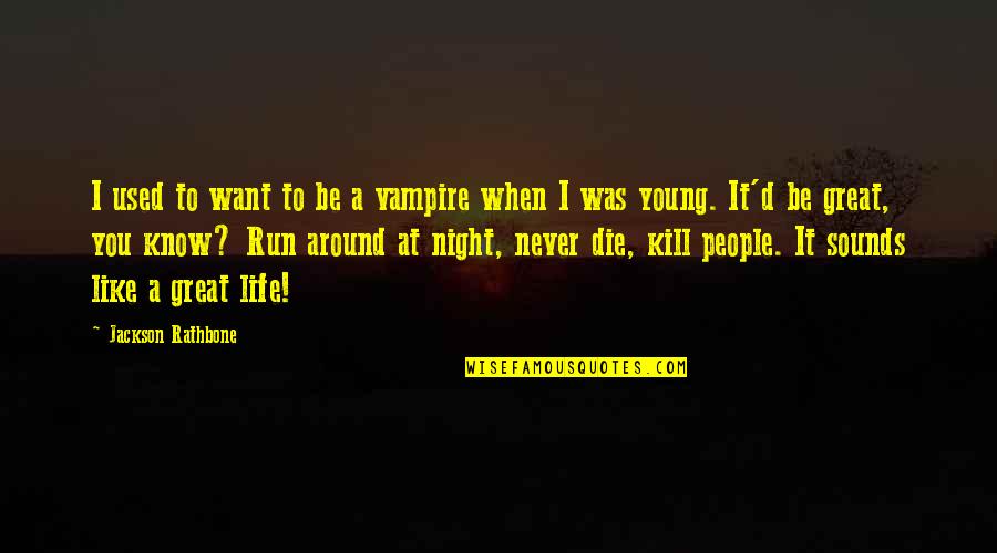 Night Running Quotes By Jackson Rathbone: I used to want to be a vampire Night Running Quotes By Jackson Rathbone: I used to want to be a vampire