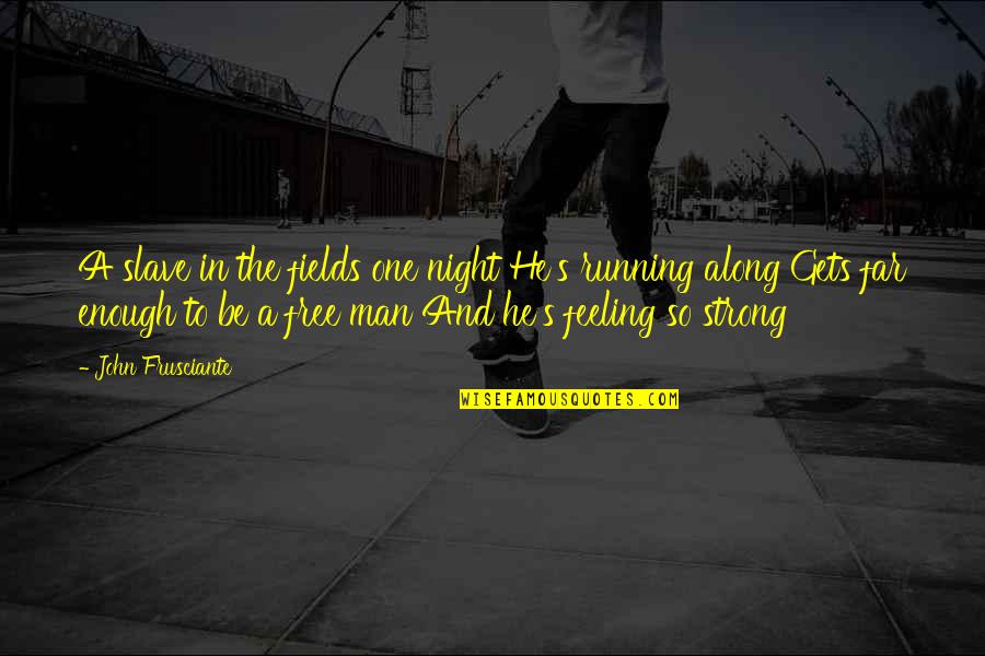 Night Running Quotes By John Frusciante: A slave in the fields one night He's Night Running Quotes By John Frusciante: A slave in the fields one night He's