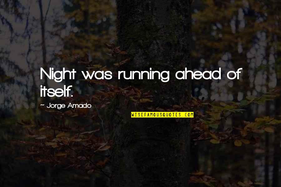 Night Running Quotes By Jorge Amado: Night was running ahead of itself. Night Running Quotes By Jorge Amado: Night was running ahead of itself.