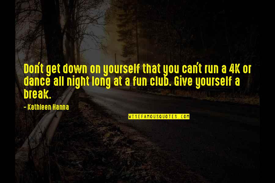 Night Running Quotes By Kathleen Hanna: Don't get down on yourself that you can't Night Running Quotes By Kathleen Hanna: Don't get down on yourself that you can't