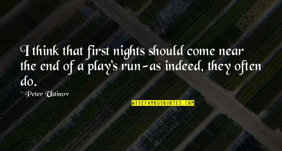 Night Running Quotes By Peter Ustinov: I think that first nights should come near Night Running Quotes By Peter Ustinov: I think that first nights should come near