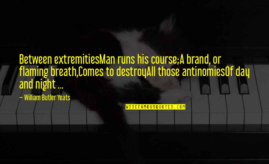 Night Running Quotes By William Butler Yeats: Between extremitiesMan runs his course;A brand, or flaming Night Running Quotes By William Butler Yeats: Between extremitiesMan runs his course;A brand, or flaming