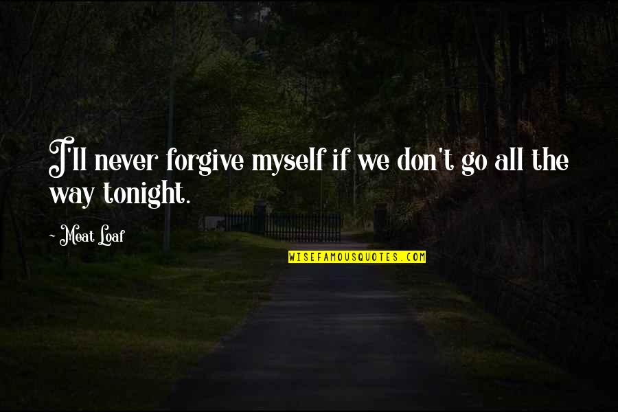 Night Runs Quotes By Meat Loaf: I'll never forgive myself if we don't go
