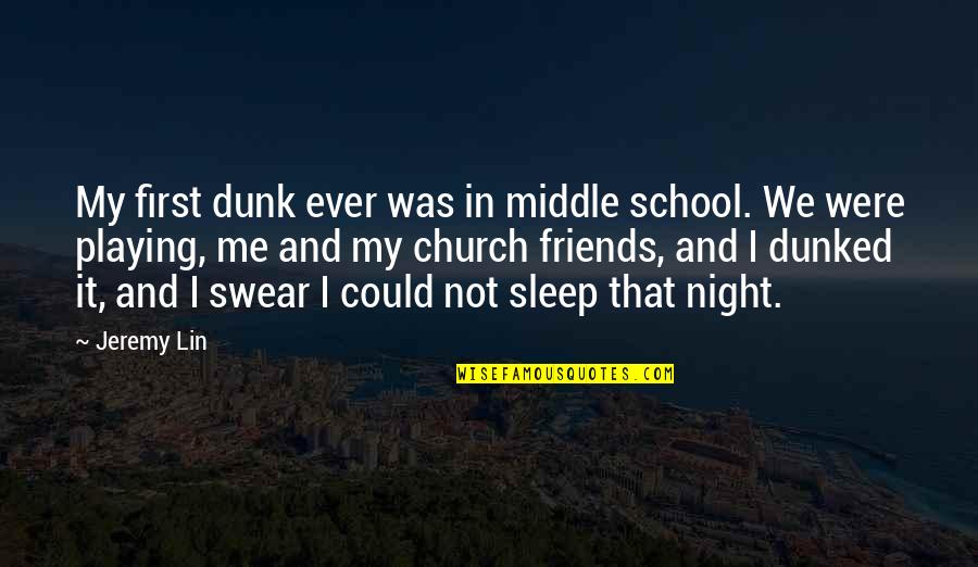 Night School Quotes By Jeremy Lin: My first dunk ever was in middle school.