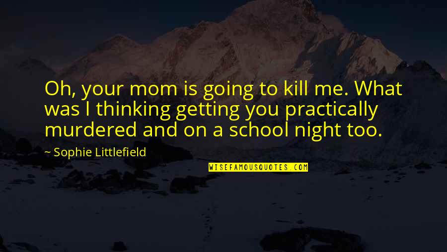 Night School Quotes By Sophie Littlefield: Oh, your mom is going to kill me.