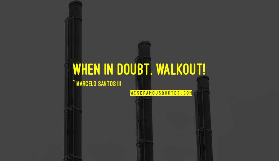 Night Section 8 Quotes By Marcelo Santos III: When in doubt, walkout!