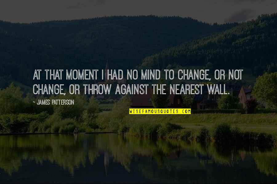 Night Shifts Quotes By James Patterson: At that moment I had no mind to