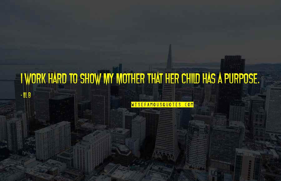 Night Shifts Quotes By Lil B: I work hard to show my mother that