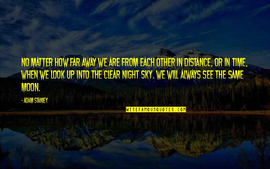 Night Sky Love Quotes By Adam Stanley: No matter how far away we are from