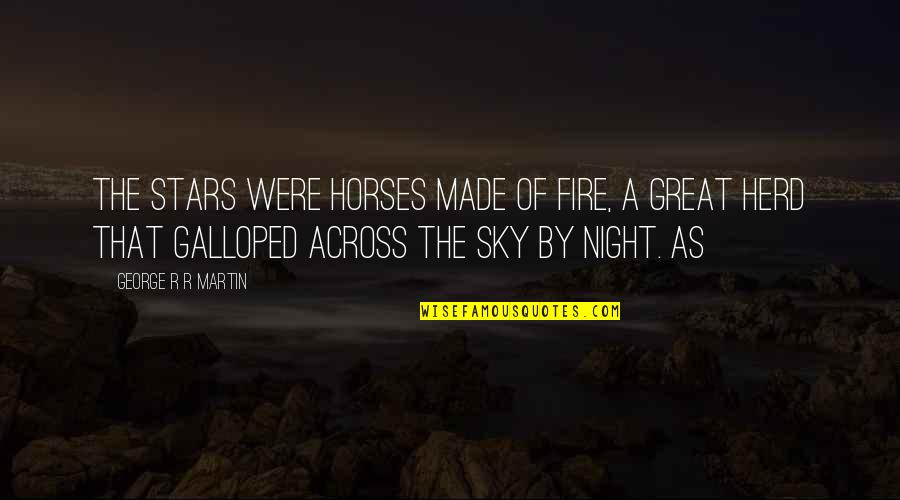 Night Sky Stars Quotes By George R R Martin: the stars were horses made of fire, a