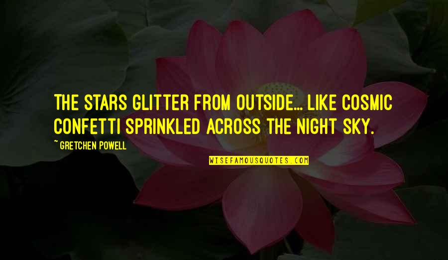 Night Sky Stars Quotes By Gretchen Powell: The stars glitter from outside... like cosmic confetti