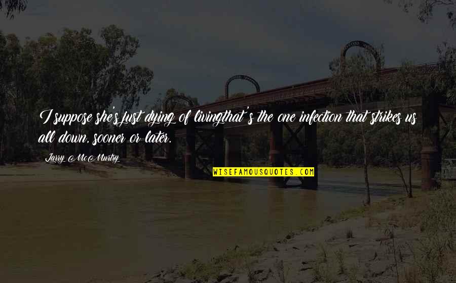 Night Sky With Exit Wounds Quotes By Larry McMurtry: I suppose she's just dying of livingthat's the Night Sky With Exit Wounds Quotes By Larry McMurtry: I suppose she's just dying of livingthat's the