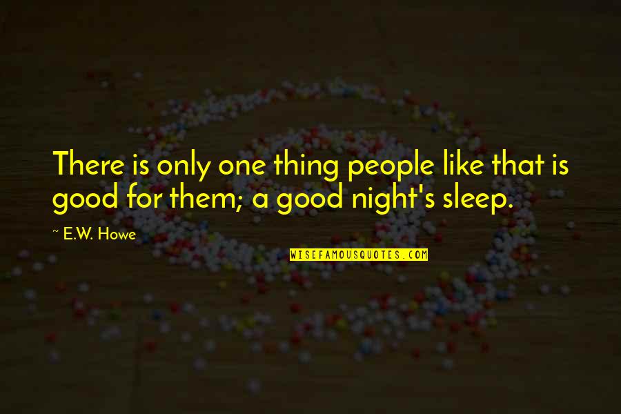 Night Sleep Quotes By E.W. Howe: There is only one thing people like that