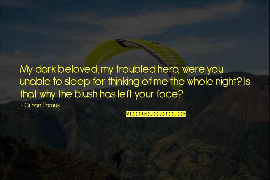 Night Sleep Quotes By Orhan Pamuk: My dark beloved, my troubled hero, were you