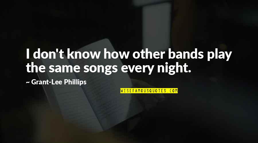 Night Songs Quotes By Grant-Lee Phillips: I don't know how other bands play the