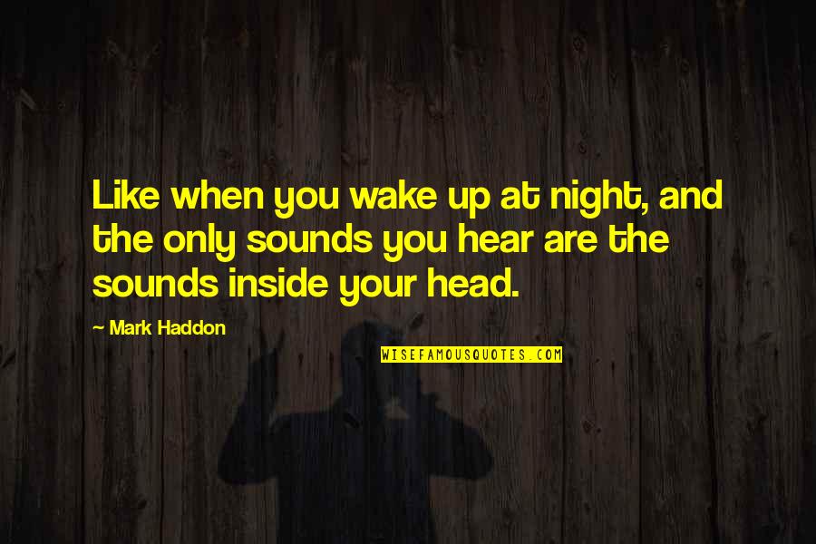 Night Sounds Quotes By Mark Haddon: Like when you wake up at night, and