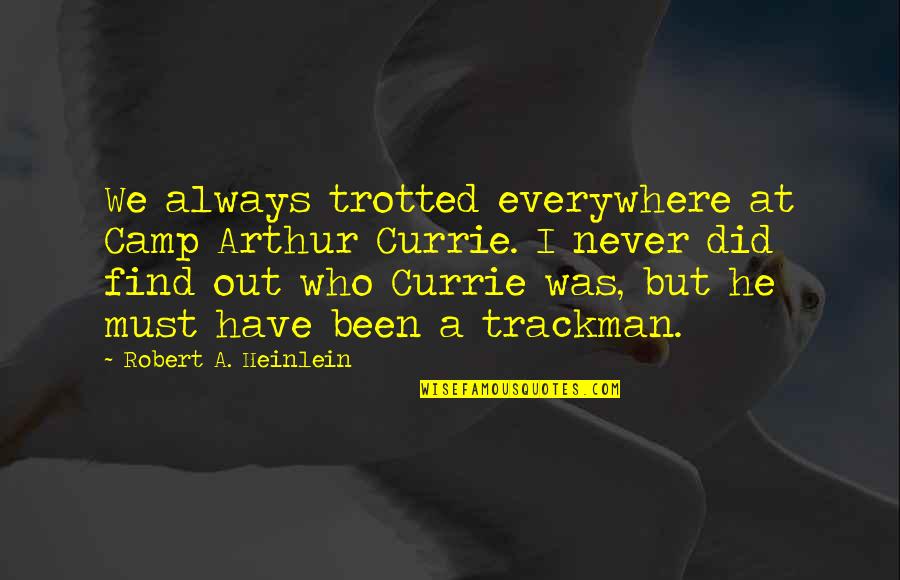 Night Sounds Quotes By Robert A. Heinlein: We always trotted everywhere at Camp Arthur Currie.