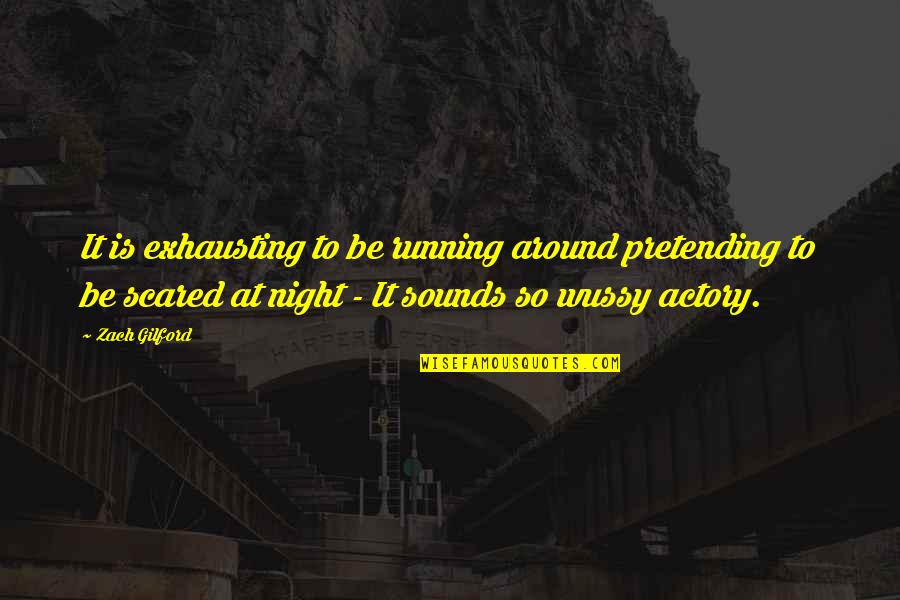 Night Sounds Quotes By Zach Gilford: It is exhausting to be running around pretending