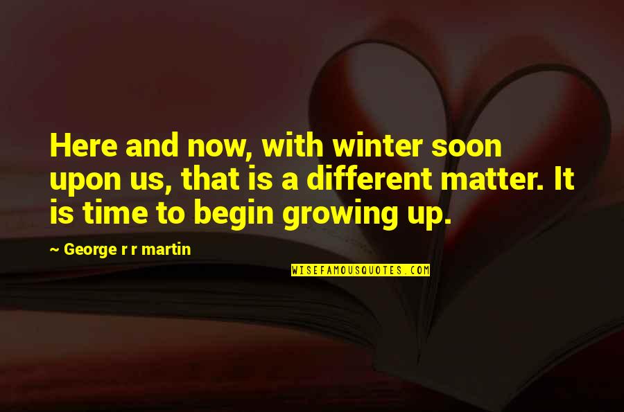 Night Springs Quotes By George R R Martin: Here and now, with winter soon upon us,