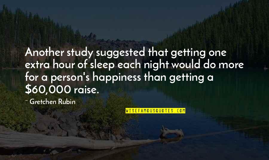 Night Study Quotes By Gretchen Rubin: Another study suggested that getting one extra hour