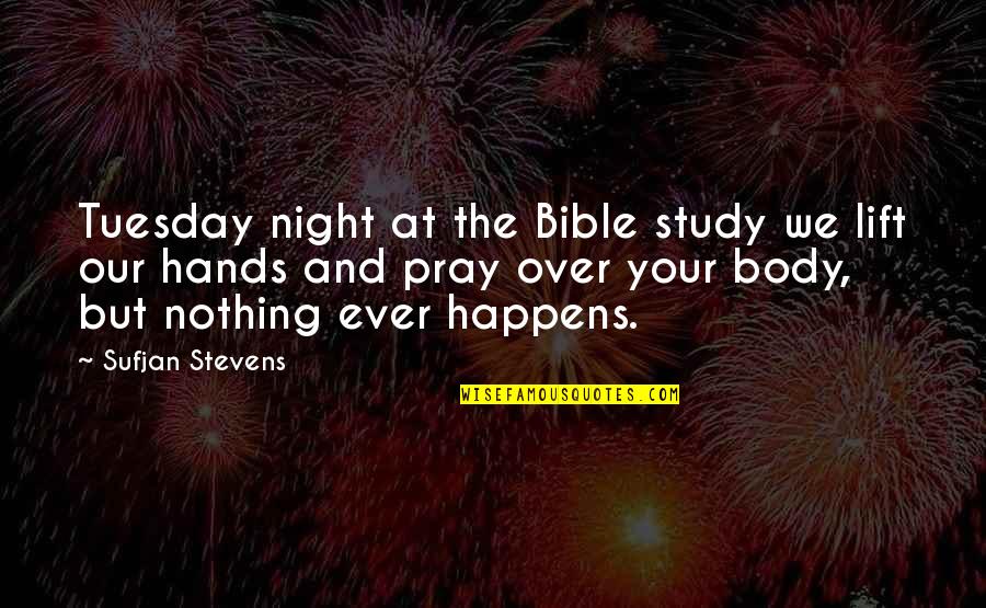 Night Study Quotes By Sufjan Stevens: Tuesday night at the Bible study we lift