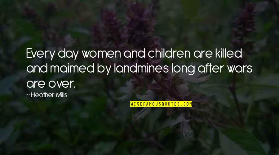Night Terror Short Quotes By Heather Mills: Every day women and children are killed and Night Terror Short Quotes By Heather Mills: Every day women and children are killed and