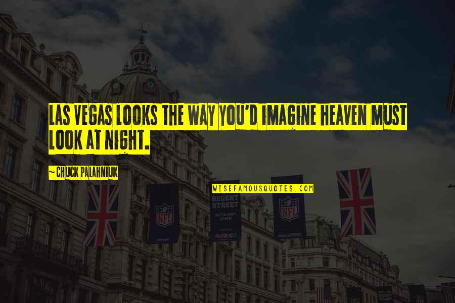 Night That Looks Quotes By Chuck Palahniuk: Las Vegas looks the way you'd imagine heaven